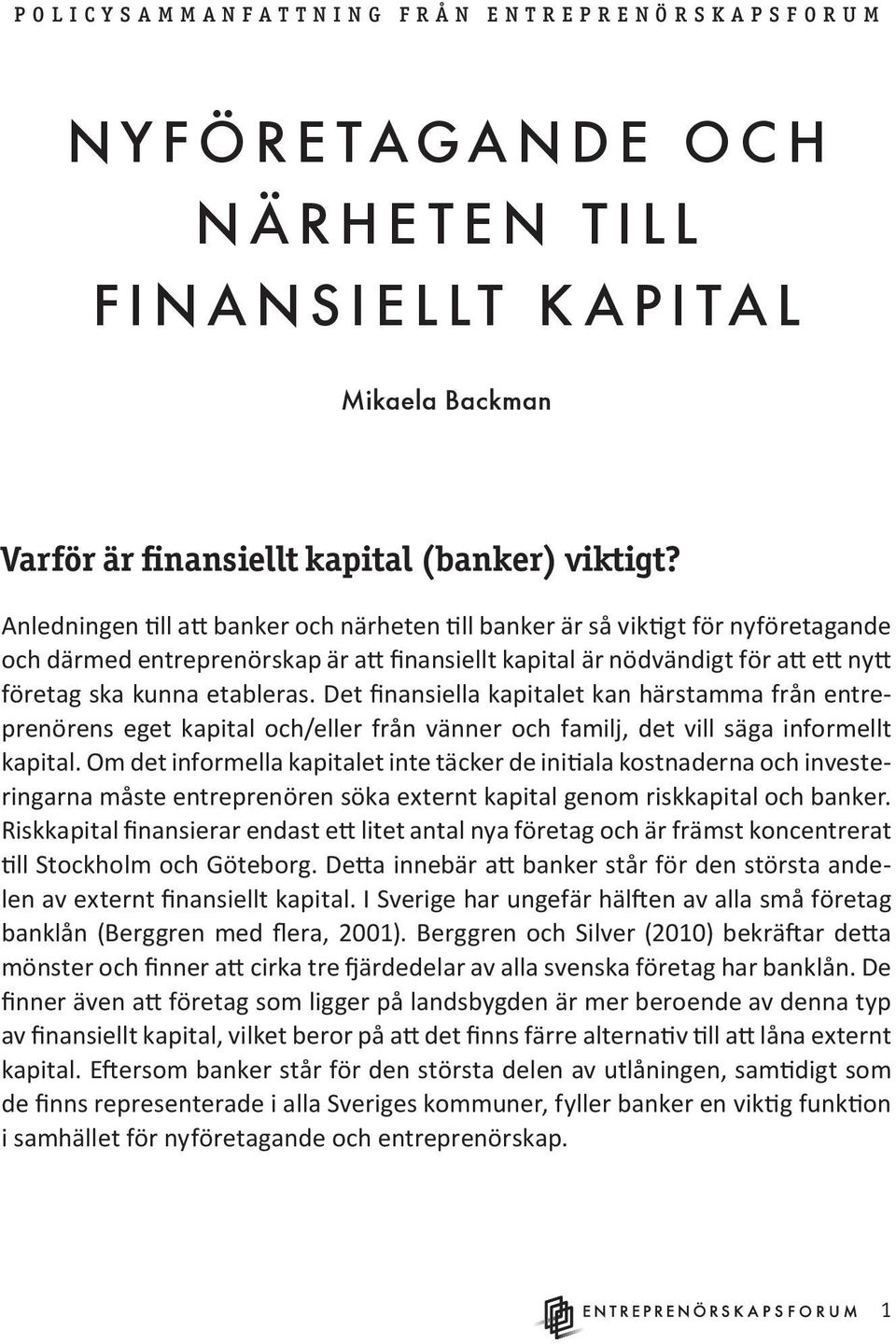 Det finansiella kapitalet kan härstamma från entreprenörens eget kapital och/eller från vänner och familj, det vill säga informellt kapital.