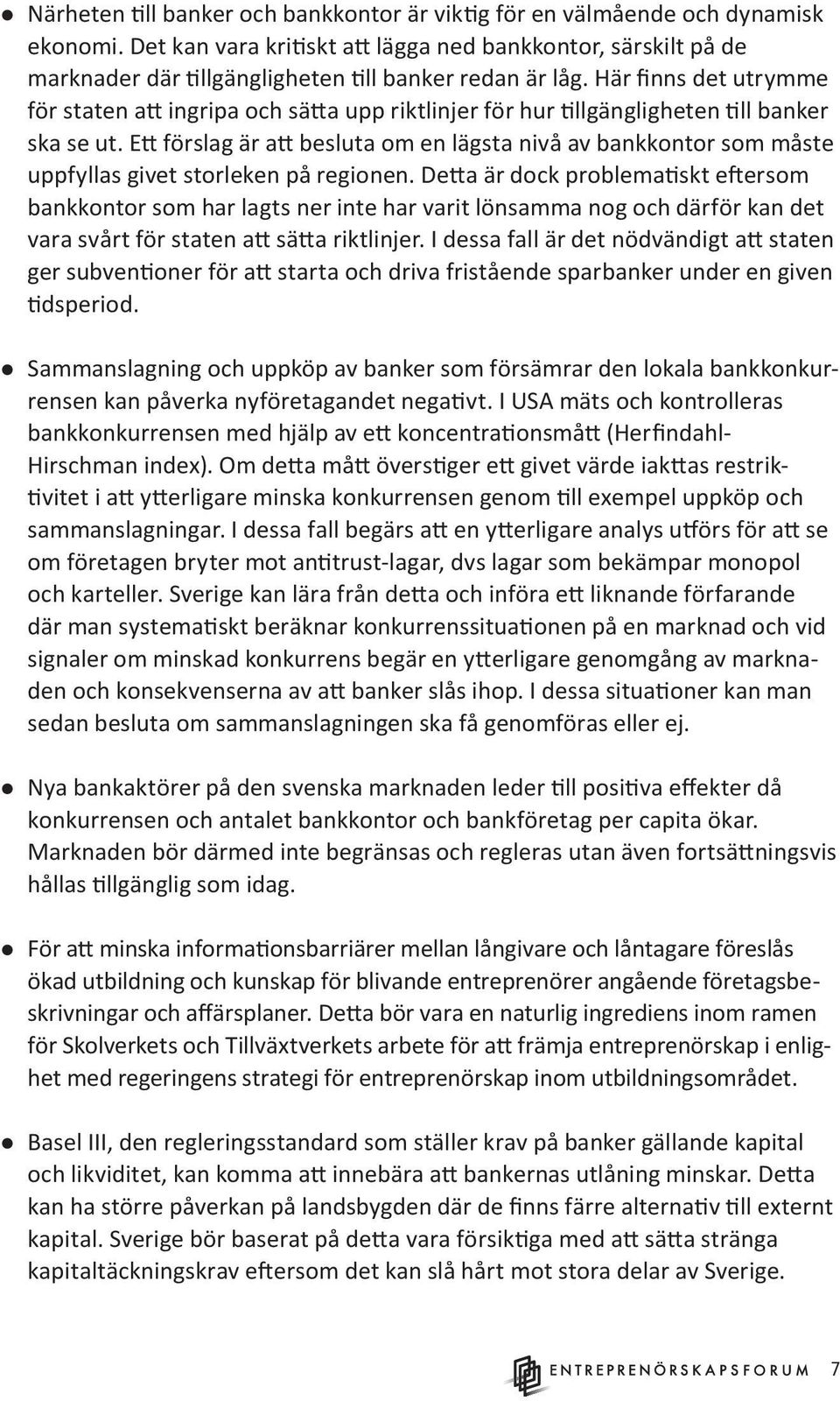 Här finns det utrymme för staten att ingripa och sätta upp riktlinjer för hur tillgängligheten till banker ska se ut.