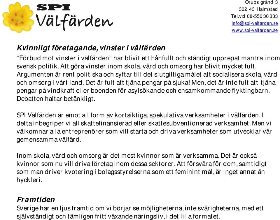 Det är fult att tjäna pengar på sjuka! Men, det är inte fult att tjäna pengar på vindkraft eller boenden för asylsökande och ensamkommande flyktingbarn. Debatten haltar betänkligt.