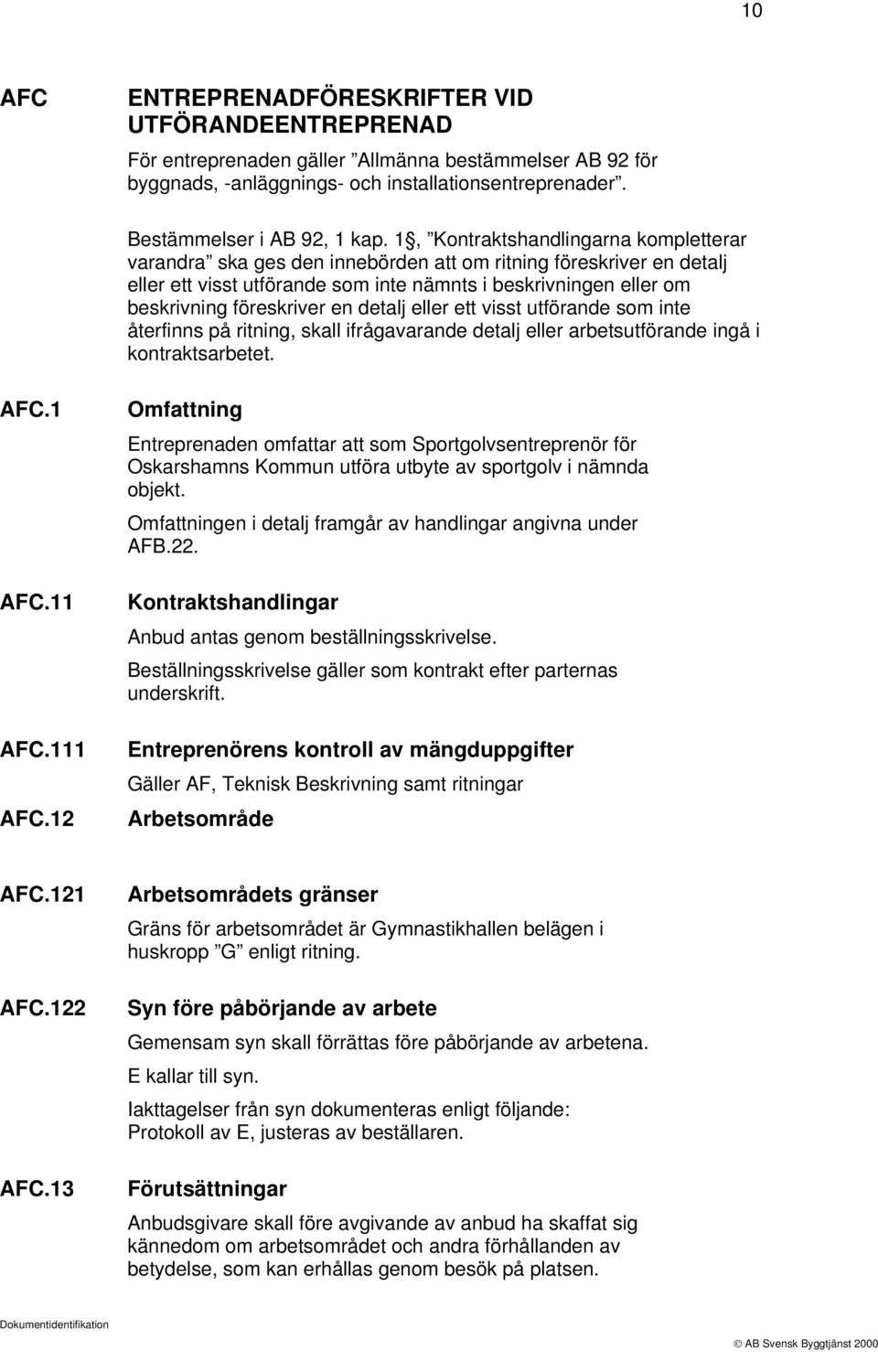 en detalj eller ett visst utförande som inte återfinns på ritning, skall ifrågavarande detalj eller arbetsutförande ingå i kontraktsarbetet. AFC.1 AFC.11 AFC.111 AFC.