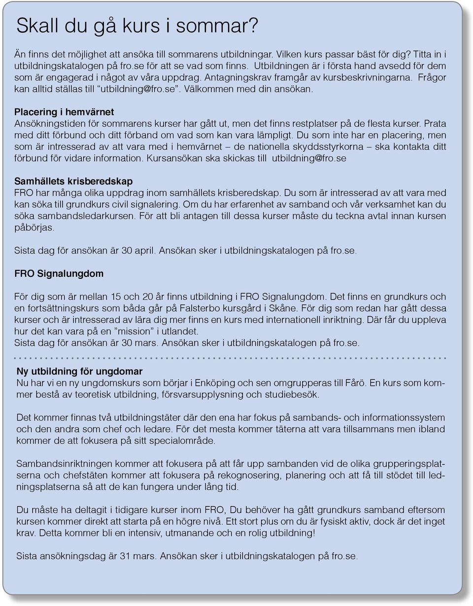 Placering i hemvärnet Ansökningstiden för sommarens kurser har gått ut, men det finns restplatser på de flesta kurser. Prata med ditt förbund och ditt förband om vad som kan vara lämpligt.