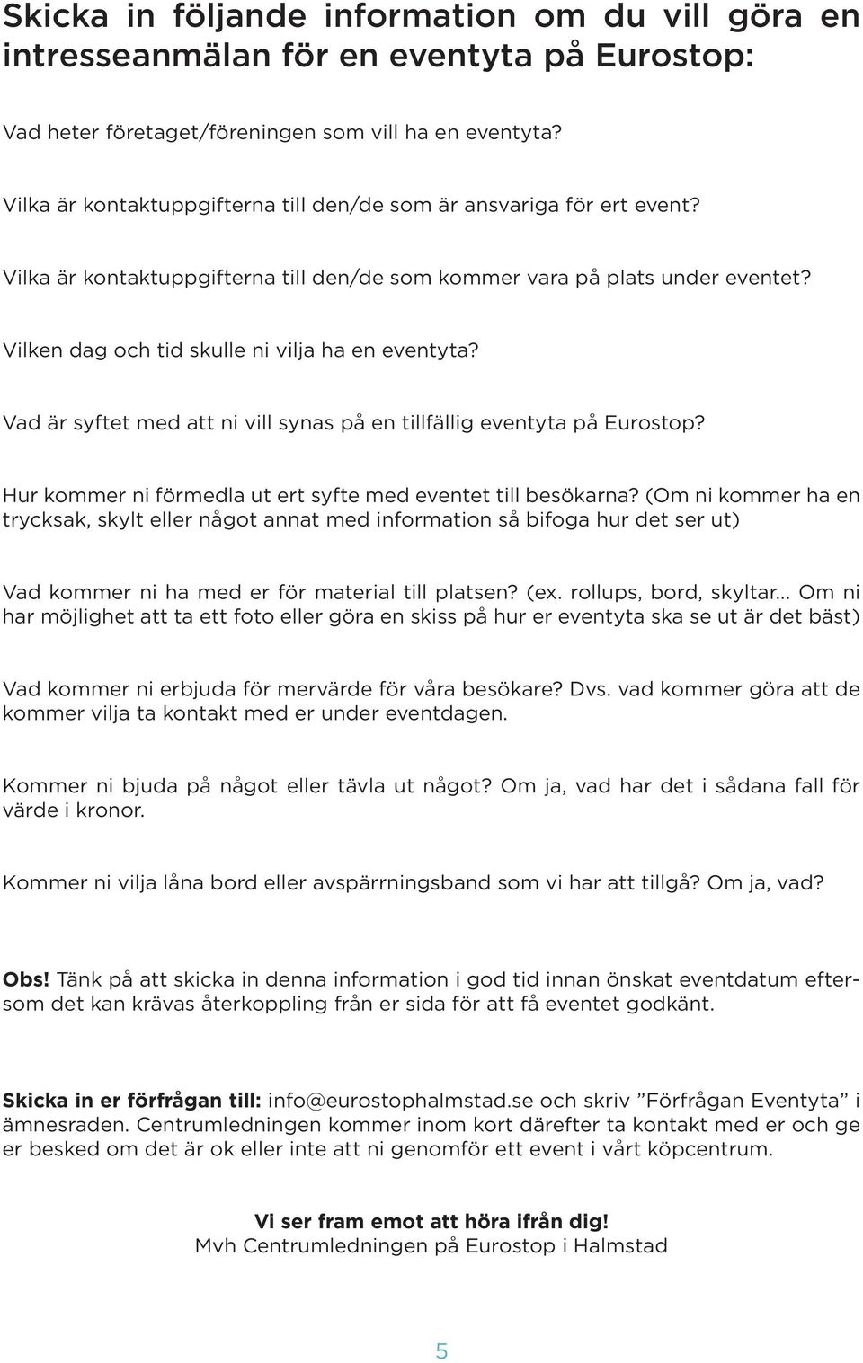 Vilken dag och tid skulle ni vilja ha en eventyta? Vad är syftet med att ni vill synas på en tillfällig eventyta på Eurostop? Hur kommer ni förmedla ut ert syfte med eventet till besökarna?