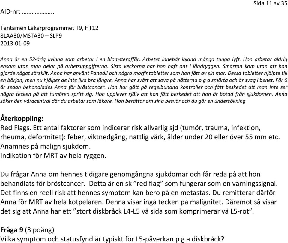 Dessa tabletter hjälpte till en början, men nu hjälper de inte lika bra längre. Anna har svårt att sova på nätterna p g a smärta och är svag i benet. För 6 år sedan behandlades Anna för bröstcancer.