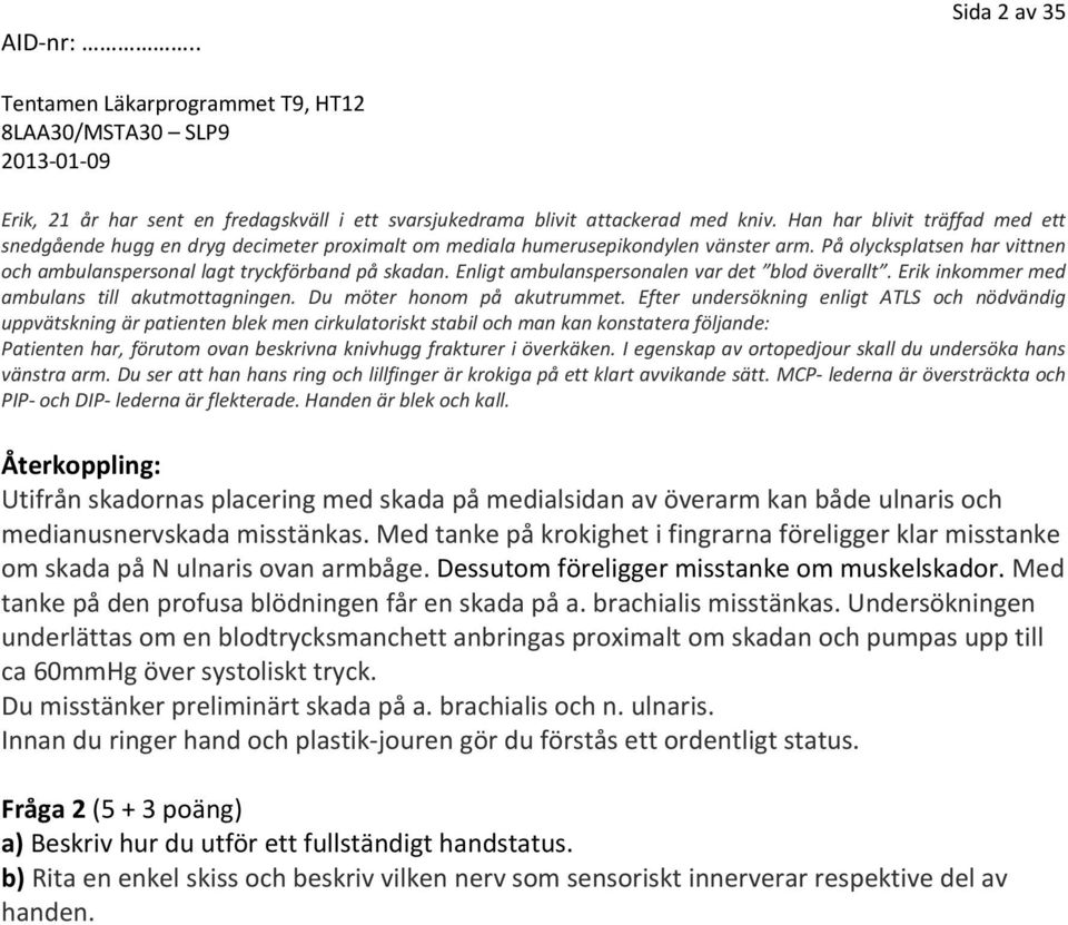 Enligt ambulanspersonalen var det blod överallt. Erik inkommer med ambulans till akutmottagningen. Du möter honom på akutrummet.