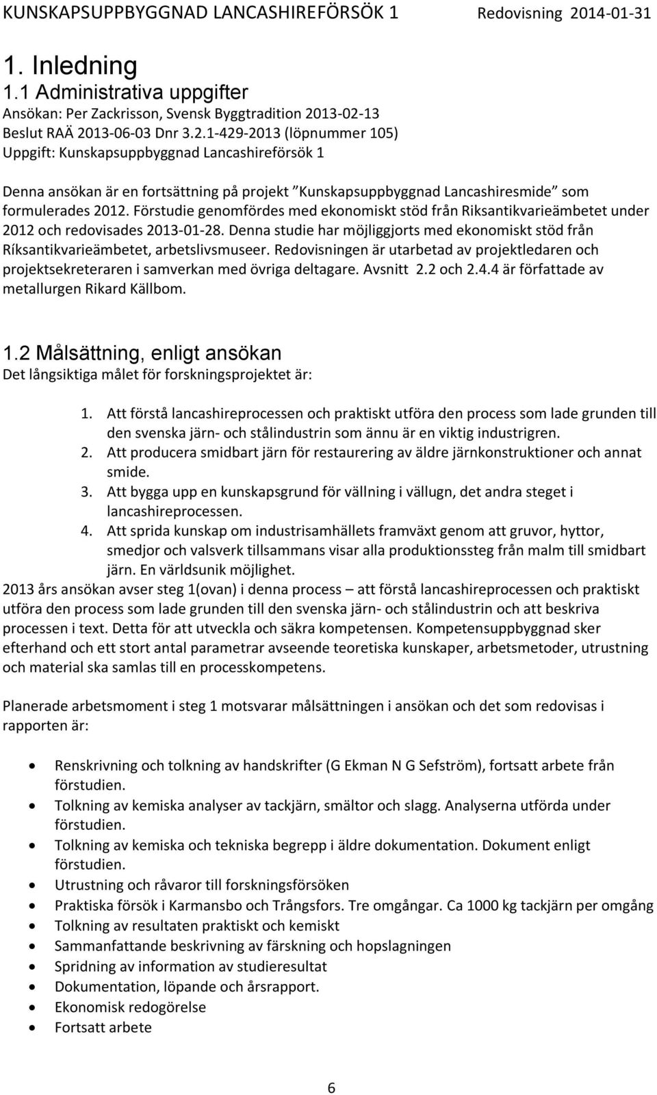 Förstudie genomfördes med ekonomiskt stöd från Riksantikvarieämbetet under 2012 och redovisades 2013-01-28.