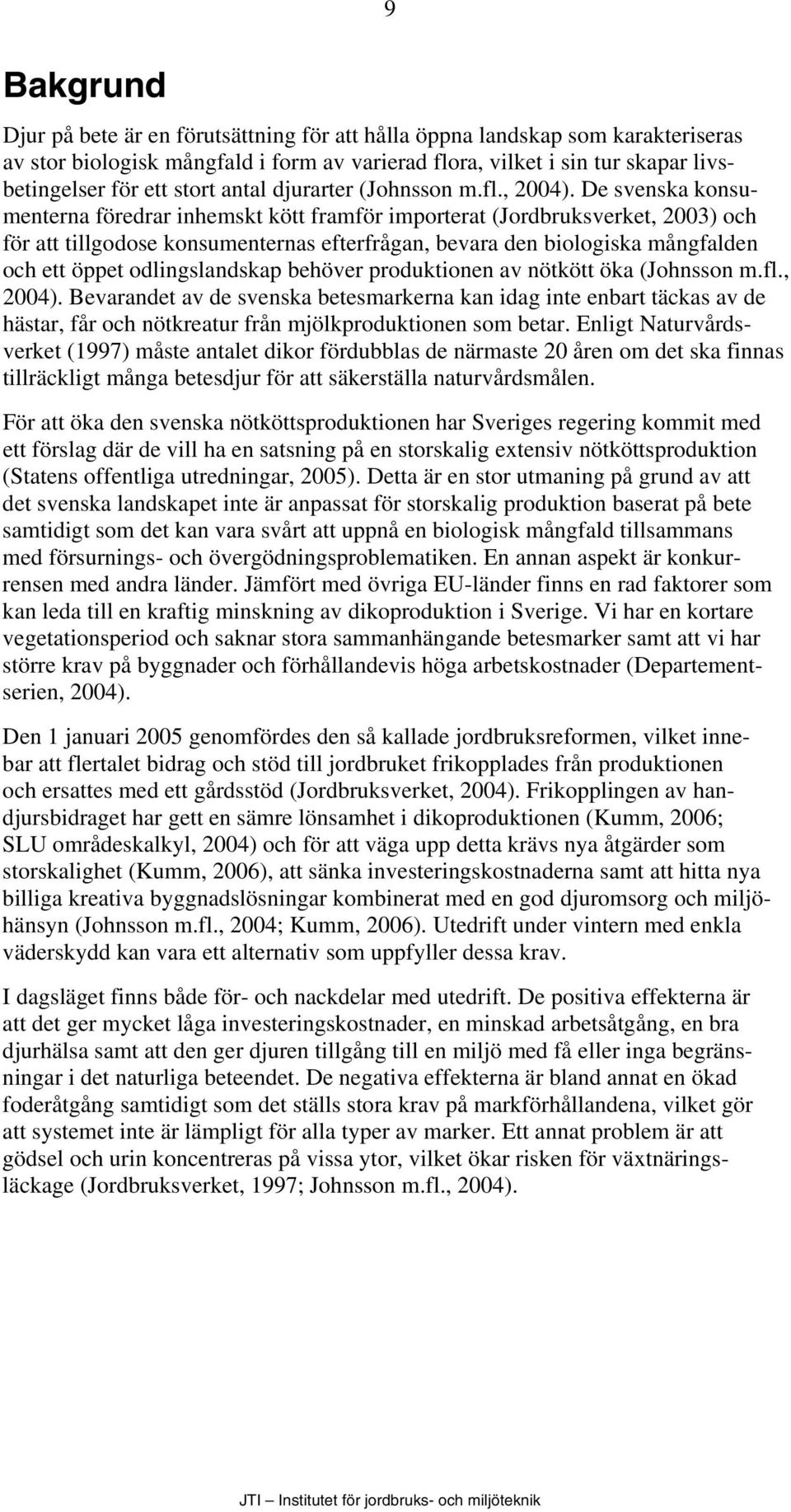De svenska konsumenterna föredrar inhemskt kött framför importerat (Jordbruksverket, 2003) och för att tillgodose konsumenternas efterfrågan, bevara den biologiska mångfalden och ett öppet