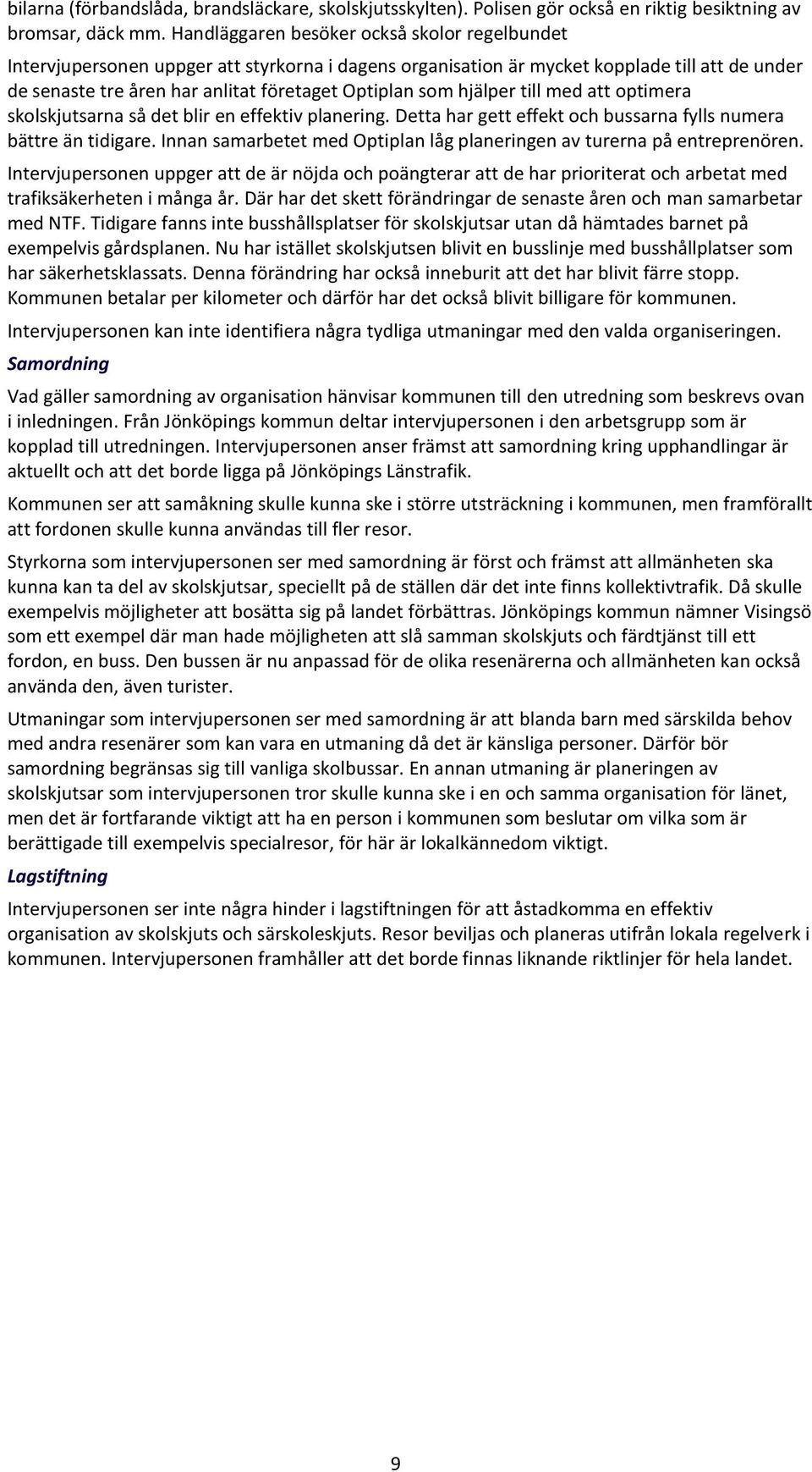 hjälper till med att optimera skolskjutsarna så det blir en effektiv planering. Detta har gett effekt och bussarna fylls numera bättre än tidigare.