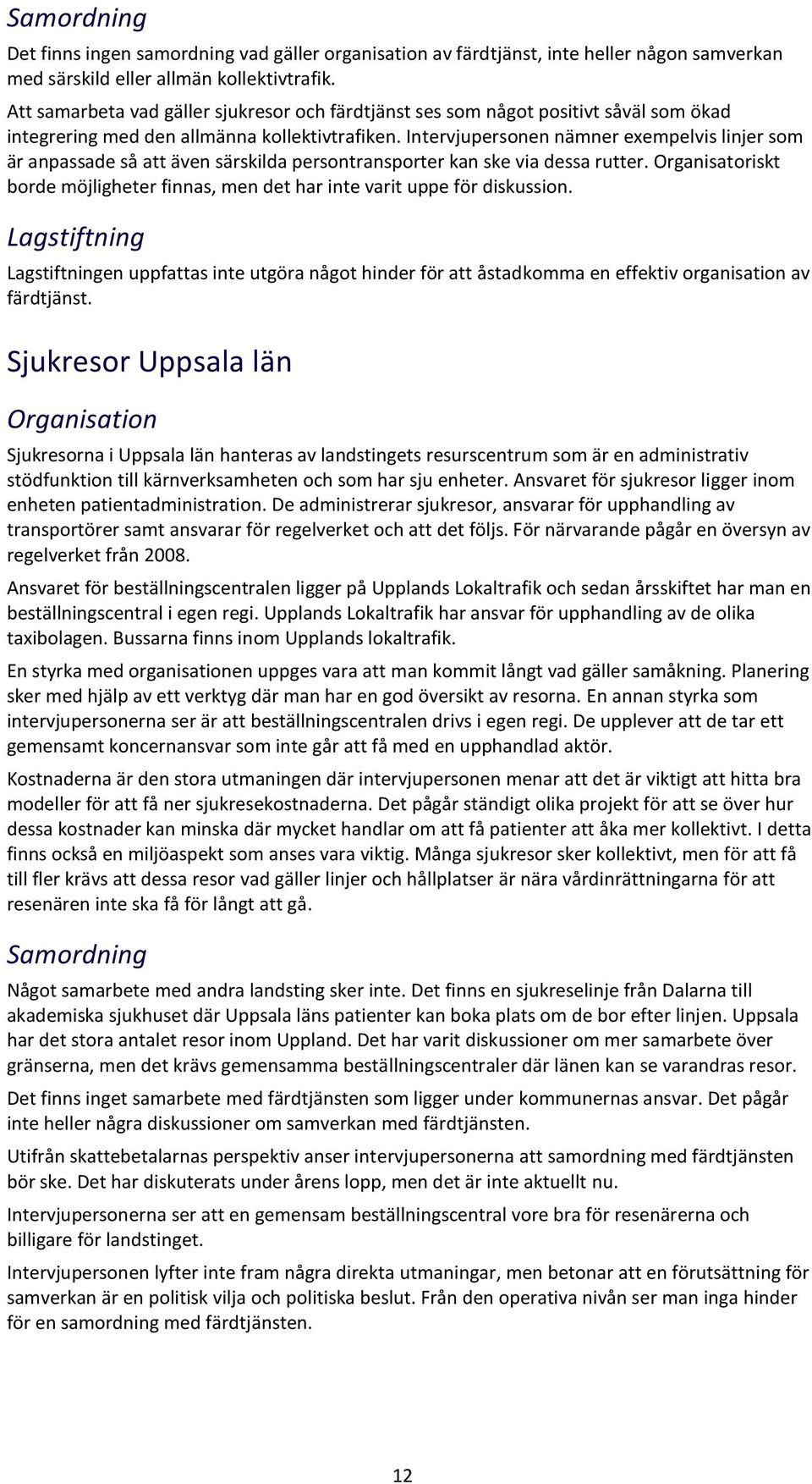 Intervjupersonen nämner exempelvis linjer som är anpassade så att även särskilda persontransporter kan ske via dessa rutter.