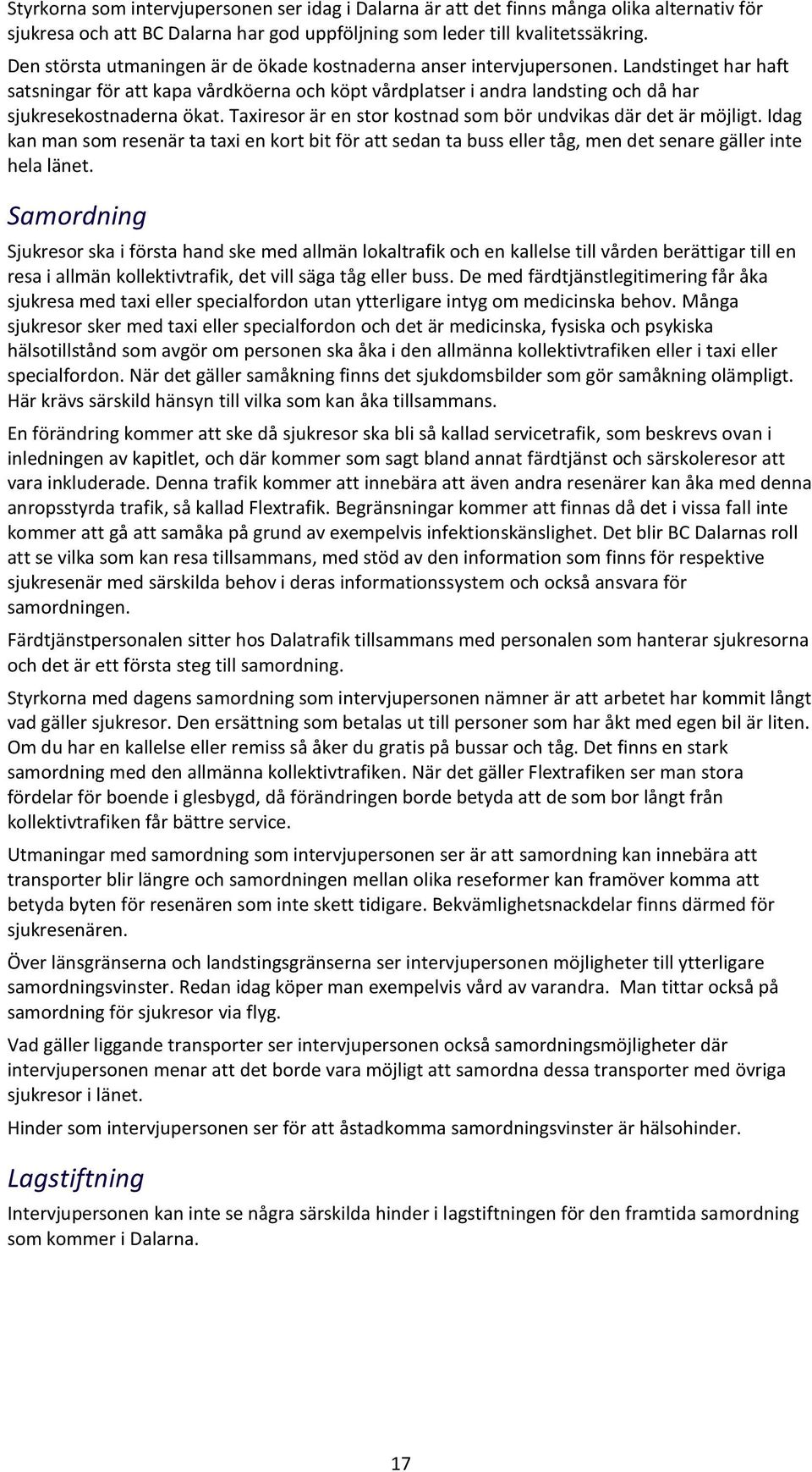 Landstinget har haft satsningar för att kapa vårdköerna och köpt vårdplatser i andra landsting och då har sjukresekostnaderna ökat. Taxiresor är en stor kostnad som bör undvikas där det är möjligt.