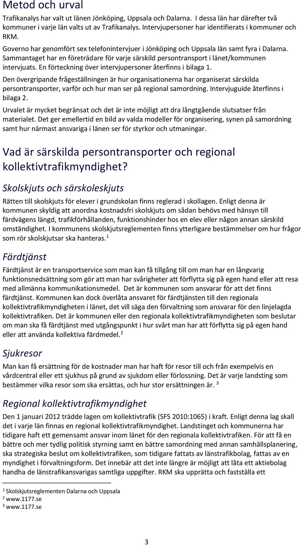 Sammantaget har en företrädare för varje särskild persontransport i länet/kommunen intervjuats. En förteckning över intervjupersoner återfinns i bilaga 1.