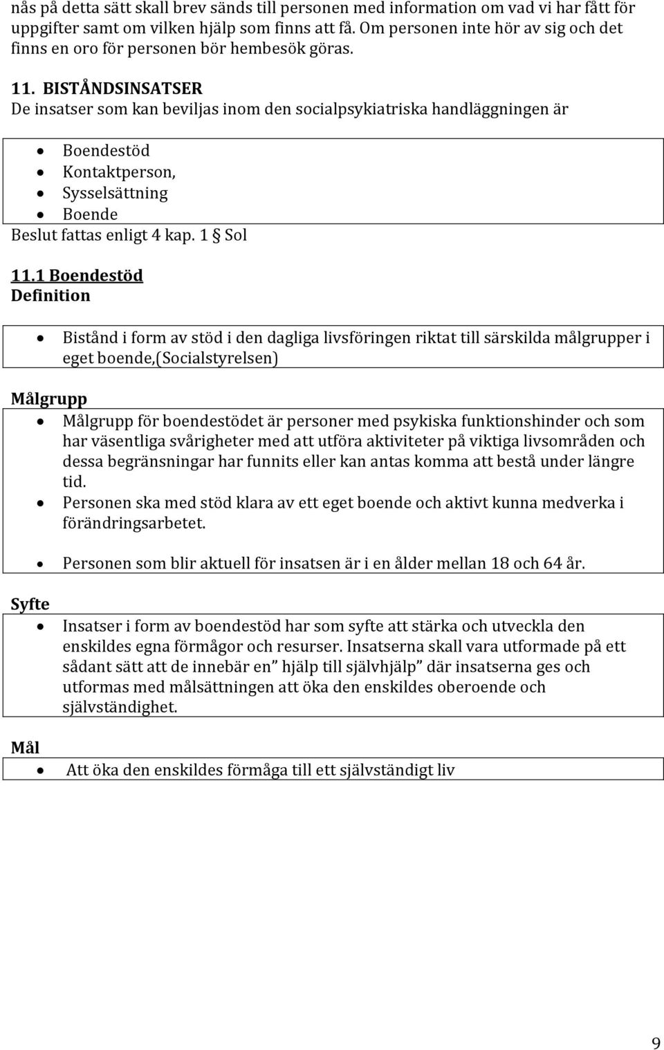 BISTÅNDSINSATSER De insatser som kan beviljas inom den socialpsykiatriska handläggningen är Boendestöd Kontaktperson, Sysselsättning Boende Beslut fattas enligt 4 kap. 1 Sol 11.