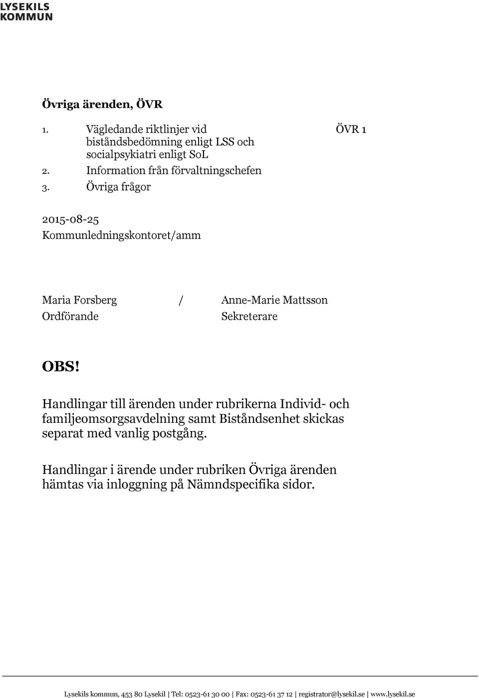 Handlingar till ärenden under rubrikerna Individ- och familjeomsorgsavdelning samt Biståndsenhet skickas separat med vanlig postgång.