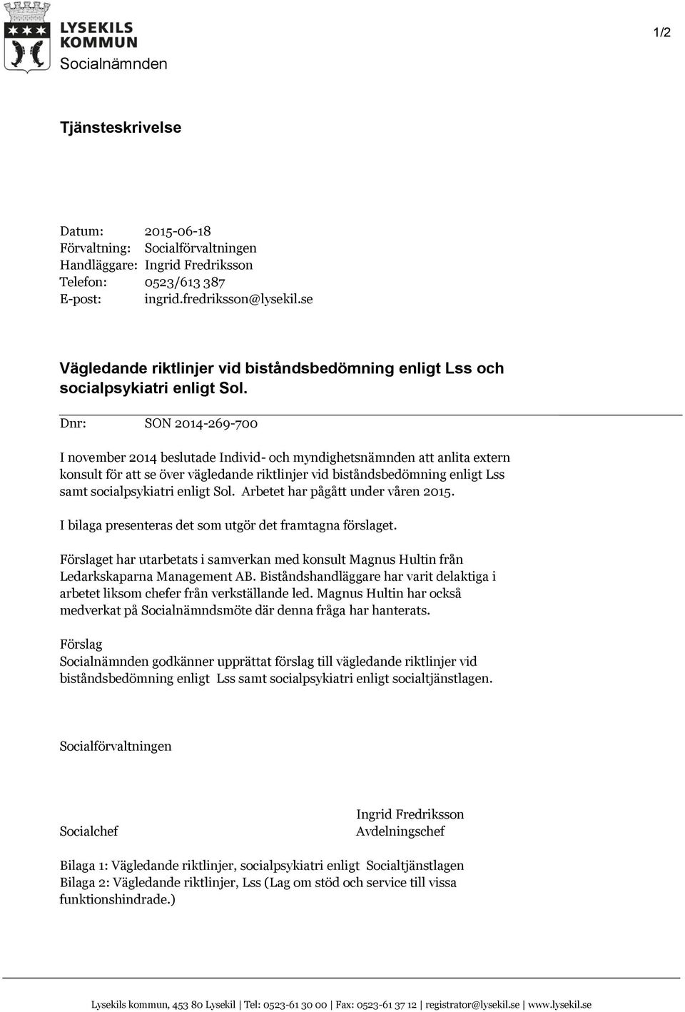 Dnr: SON 2014-269-700 I november 2014 beslutade Individ- och myndighetsnämnden att anlita extern konsult för att se över vägledande riktlinjer vid biståndsbedömning enligt Lss samt socialpsykiatri