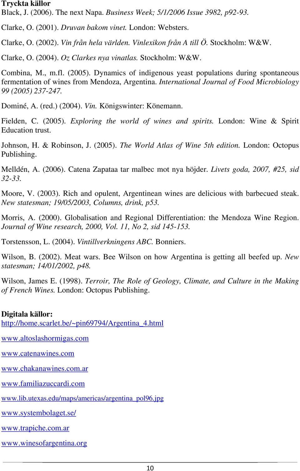 Dynamics of indigenous yeast populations during spontaneous fermentation of wines from Mendoza, Argentina. International Journal of Food Microbiology 99 (2005) 237-247. Dominé, A. (red.) (2004). Vin.