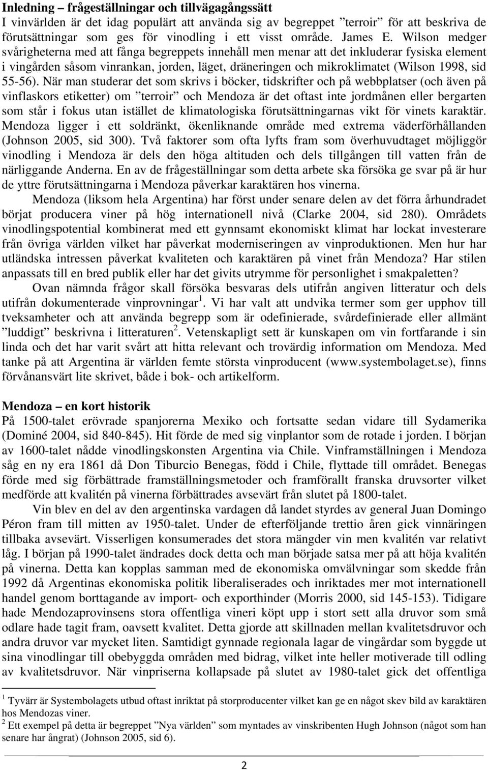 Wilson medger svårigheterna med att fånga begreppets innehåll men menar att det inkluderar fysiska element i vingården såsom vinrankan, jorden, läget, dräneringen och mikroklimatet (Wilson 1998, sid