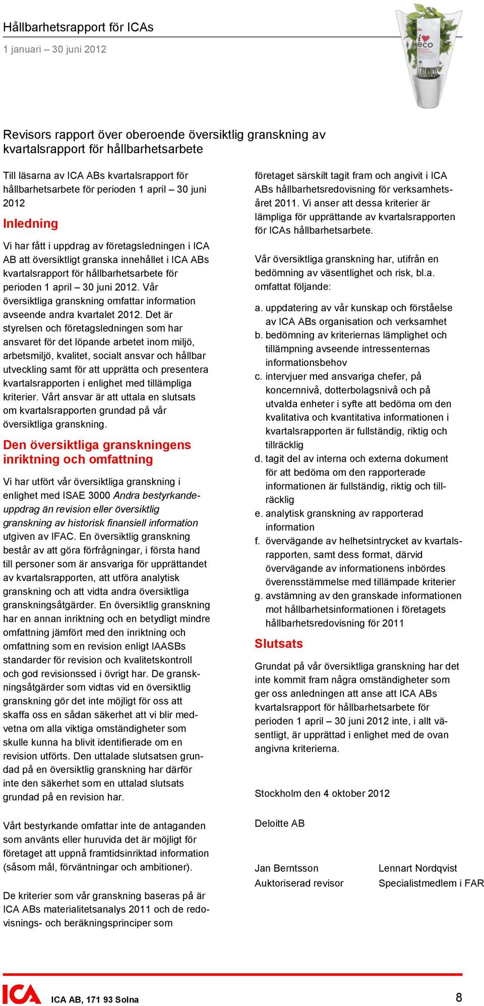 för perioden. Vår översiktliga granskning omfattar information avseende andra kvartalet 2012.