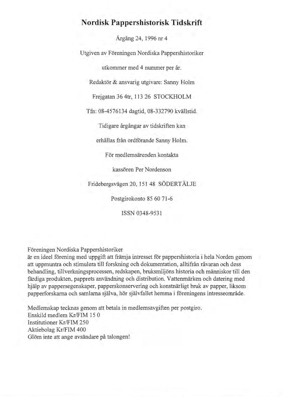 F ör medlemsärenden kontakta kassören Per Nordenson Fridebergsvägen 20, 15148 SÖDERTÄLJE Postgirokonto 85 6071-6 ISSN 0348-9531 Föreningen Nordiska Pappershistoriker är en ideel förening med uppgift