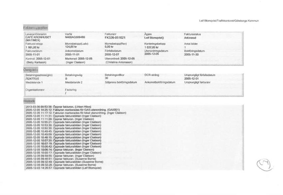 Förfaodatum 2005-12-07 Utanordnad: 2005-12-05 (Christina Antonsson) Ägare Fakturastatus Leif BomqvistO Arkiverad Konteringsbeopp Anta bider 1 037,00 kr 1 Utanordningsdatum Bokföringsdatum 2005-12-05