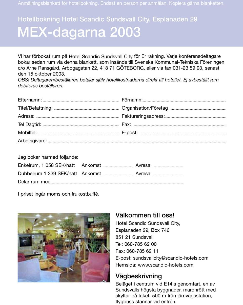 Varje konferensdeltagare bokar sedan rum via denna blankett, som insänds till Svenska Kommunal-Tekniska Föreningen c/o Arne Ransgård, Arbogagatan 22, 418 71 GÖTEBORG, eller via fax 031-23 59 93,