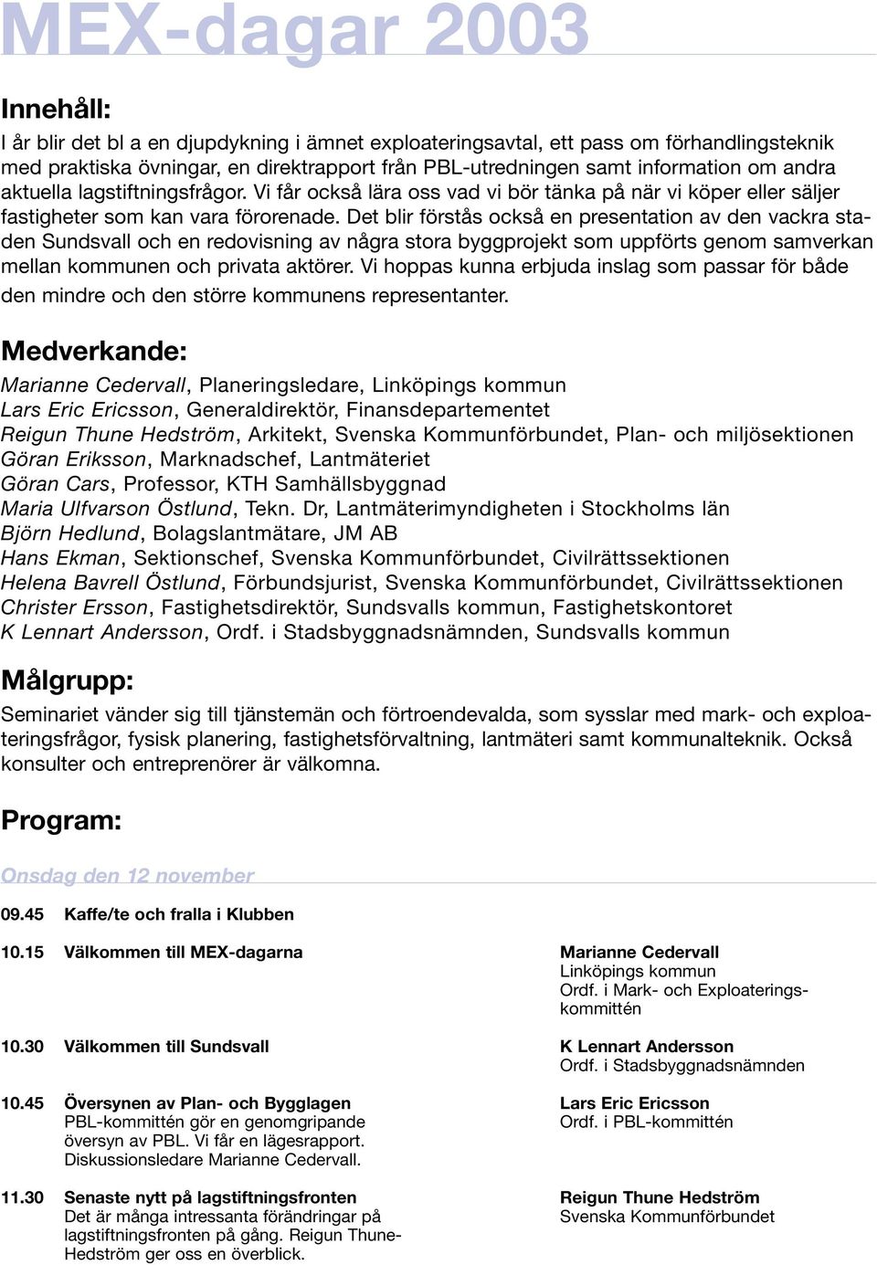 Det blir förstås också en presentation av den vackra staden Sundsvall och en redovisning av några stora byggprojekt som uppförts genom samverkan mellan kommunen och privata aktörer.
