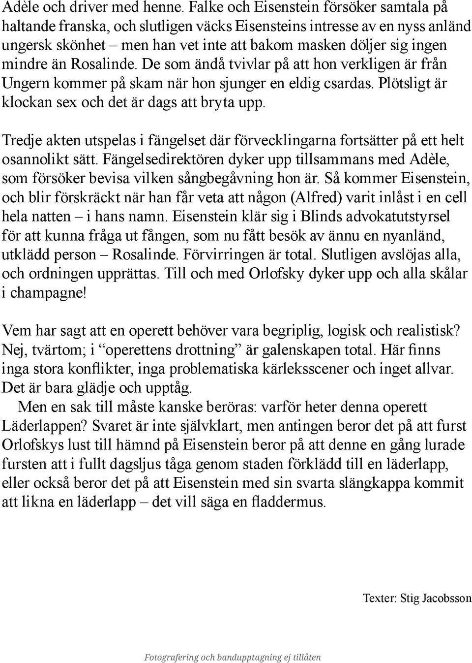 Rosalinde. De som ändå tvivlar på att hon verkligen är från Ungern kommer på skam när hon sjunger en eldig csardas. Plötsligt är klockan sex och det är dags att bryta upp.