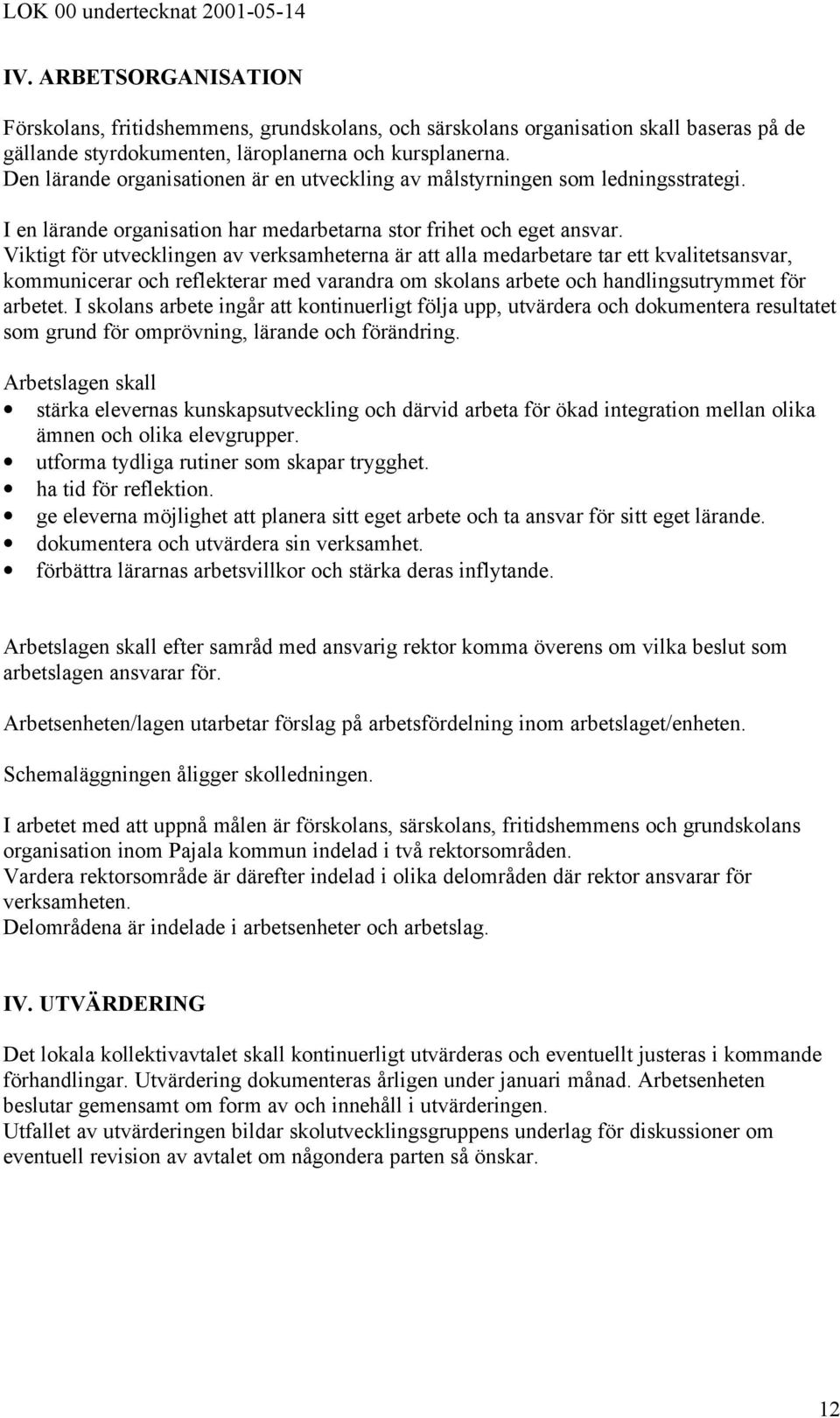 Viktigt för utvecklingen av verksamheterna är att alla medarbetare tar ett kvalitetsansvar, kommunicerar och reflekterar med varandra om skolans arbete och handlingsutrymmet för arbetet.