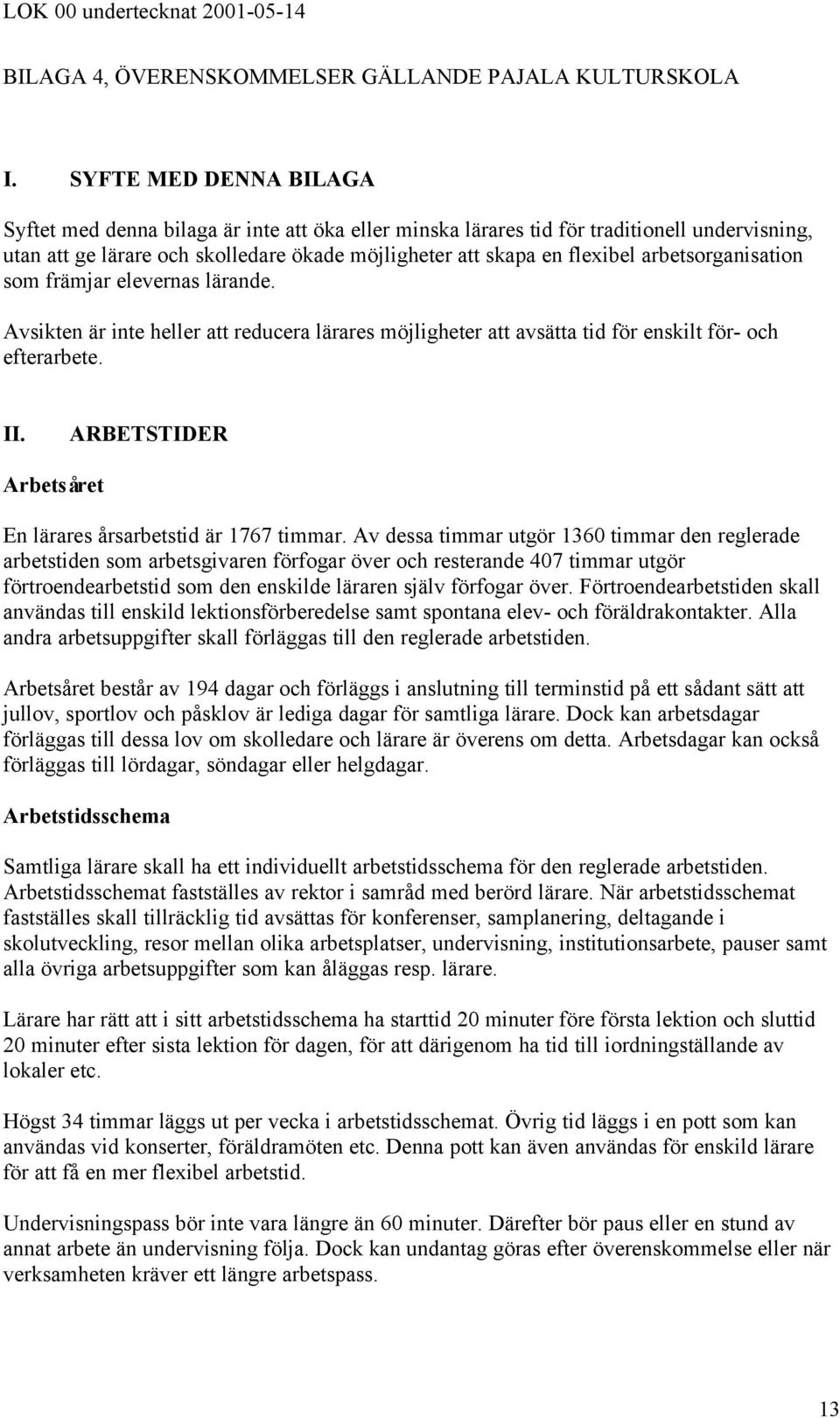 arbetsorganisation som främjar elevernas lärande. Avsikten är inte heller att reducera lärares möjligheter att avsätta tid för enskilt för- och efterarbete. II.