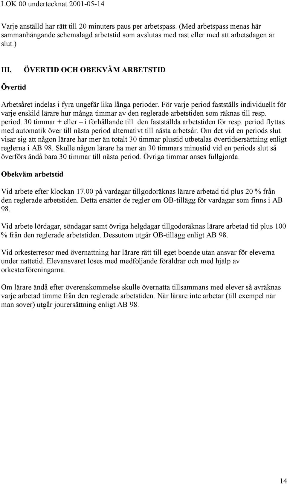 För varje period fastställs individuellt för varje enskild lärare hur många timmar av den reglerade arbetstiden som räknas till resp. period. 30 timmar + eller i förhållande till den fastställda arbetstiden för resp.