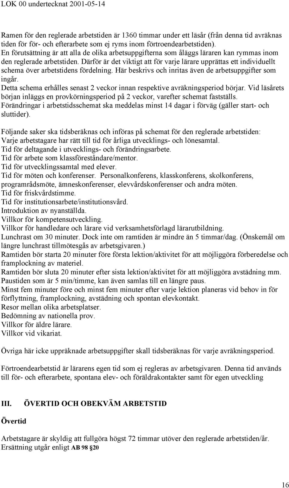 Därför är det viktigt att för varje lärare upprättas ett individuellt schema över arbetstidens fördelning. Här beskrivs och inritas även de arbetsuppgifter som ingår.