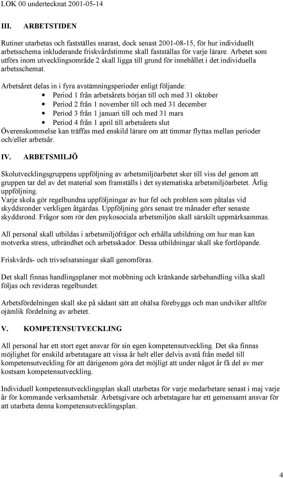 Arbetsåret delas in i fyra avstämningsperioder enligt följande: Period 1 från arbetsårets början till och med 31 oktober Period 2 från 1 november till och med 31 december Period 3 från 1 januari till