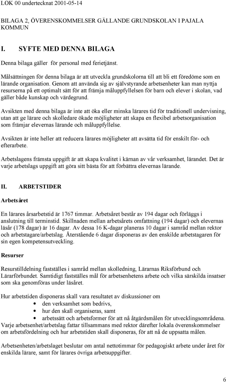 Genom att använda sig av självstyrande arbetsenheter kan man nyttja resurserna på ett optimalt sätt för att främja måluppfyllelsen för barn och elever i skolan, vad gäller både kunskap och värdegrund.