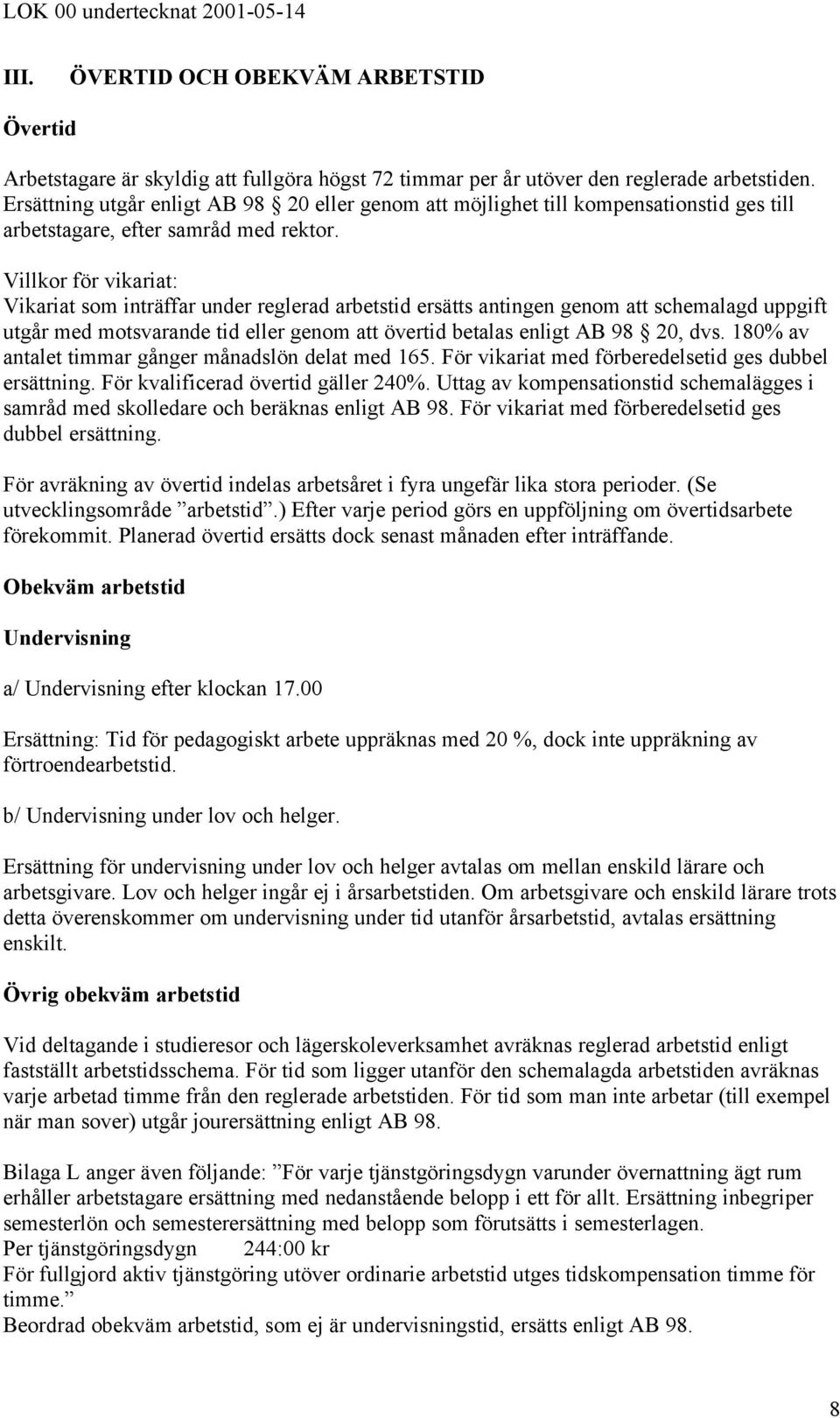 Villkor för vikariat: Vikariat som inträffar under reglerad arbetstid ersätts antingen genom att schemalagd uppgift utgår med motsvarande tid eller genom att övertid betalas enligt AB 98 20, dvs.