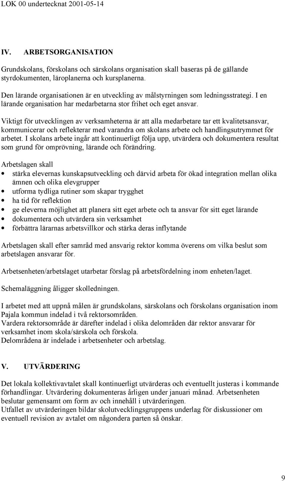 Viktigt för utvecklingen av verksamheterna är att alla medarbetare tar ett kvalitetsansvar, kommunicerar och reflekterar med varandra om skolans arbete och handlingsutrymmet för arbetet.