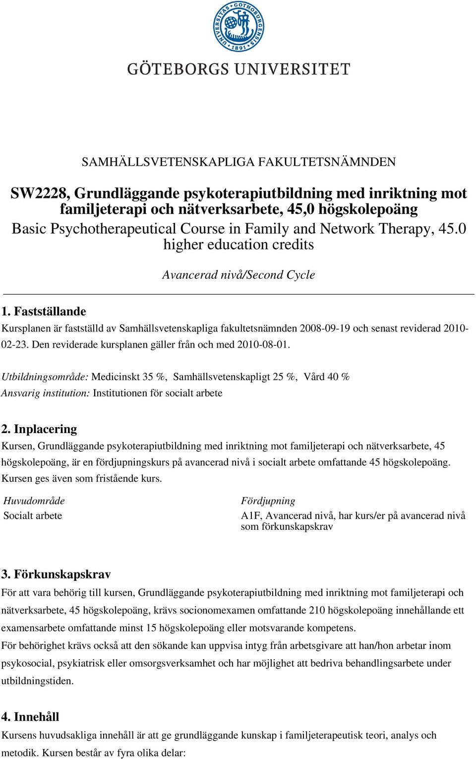 Fastställande Kursplanen är fastställd av Samhällsvetenskapliga fakultetsnämnden 2008-09-19 och senast reviderad 2010-02-23. Den reviderade kursplanen gäller från och med 2010-08-01.