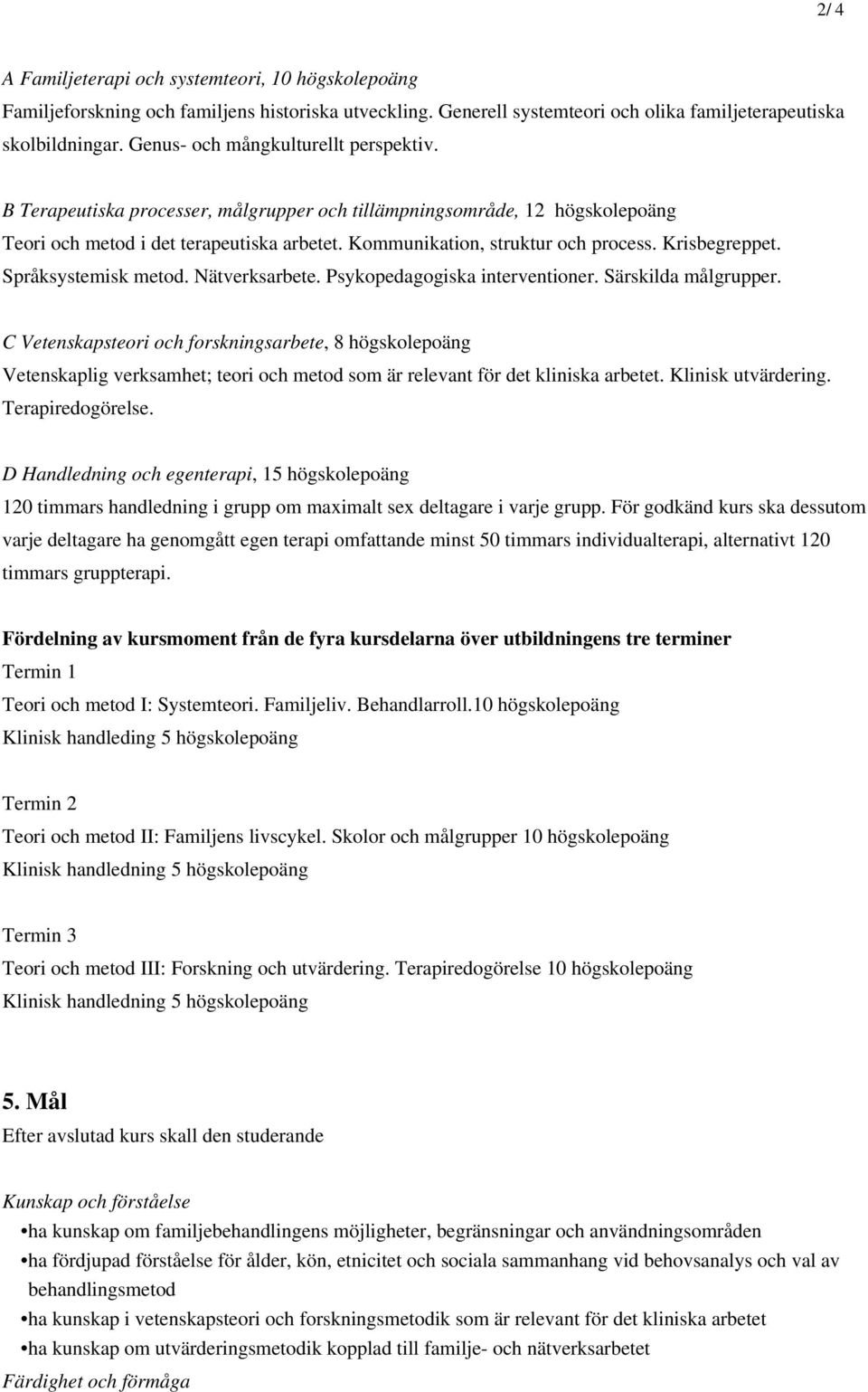 Krisbegreppet. Språksystemisk metod. Nätverksarbete. Psykopedagogiska interventioner. Särskilda målgrupper.