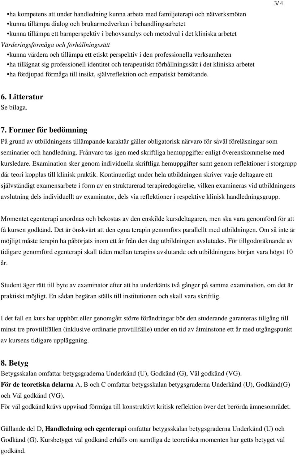 professionell identitet och terapeutiskt förhållningssätt i det kliniska arbetet ha fördjupad förmåga till insikt, självreflektion och empatiskt bemötande. 6. Litteratur Se bilaga. 7.