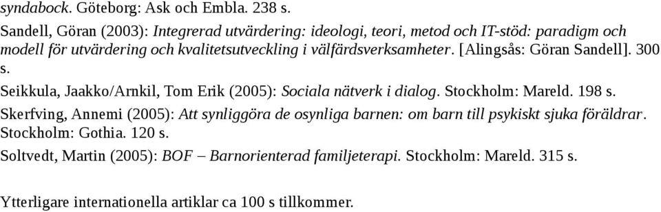 välfärdsverksamheter. [Alingsås: Göran Sandell]. 300 s. Seikkula, Jaakko/Arnkil, Tom Erik (2005): Sociala nätverk i dialog. Stockholm: Mareld. 198 s.