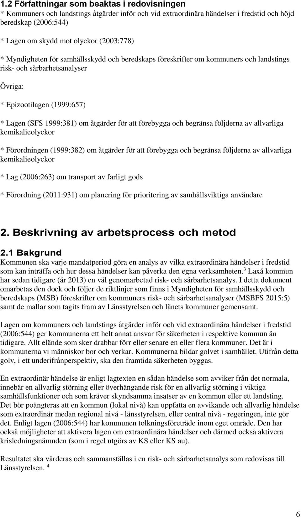 för att förebygga och begränsa följderna av allvarliga kemikalieolyckor * Förordningen (1999:382) om åtgärder för att förebygga och begränsa följderna av allvarliga kemikalieolyckor * Lag (2006:263)