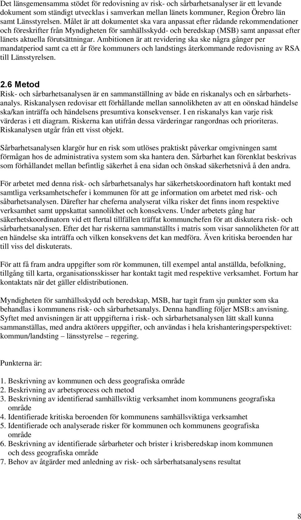 Ambitionen är att revidering ska ske några gånger per mandatperiod samt ca ett år före kommuners och landstings återkommande redovisning av RSA till Länsstyrelsen. 2.