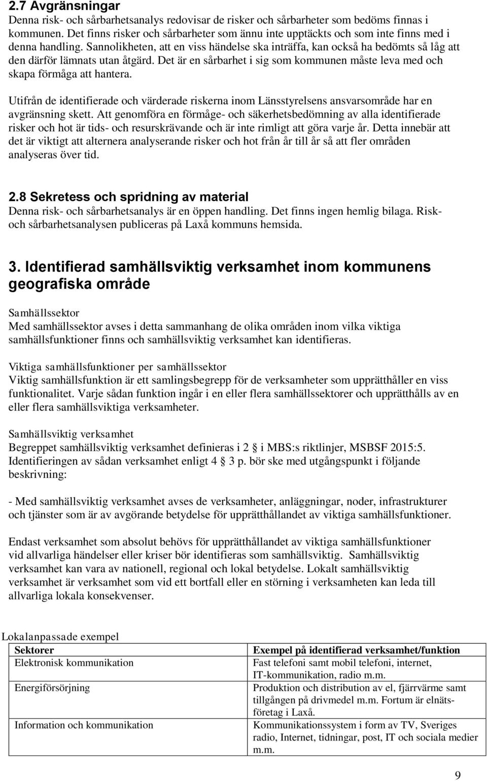 Sannolikheten, att en viss händelse ska inträffa, kan också ha bedömts så låg att den därför lämnats utan åtgärd. Det är en sårbarhet i sig som kommunen måste leva med och skapa förmåga att hantera.