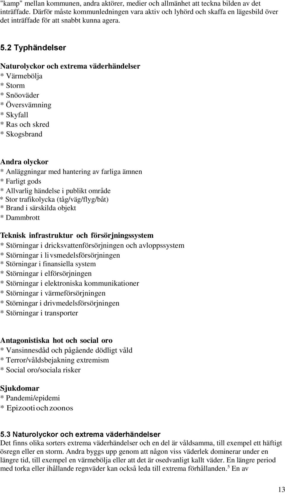 2 Typhändelser Naturolyckor och extrema väderhändelser * Värmebölja * Storm * Snöoväder * Översvämning * Skyfall * Ras och skred * Skogsbrand Andra olyckor * Anläggningar med hantering av farliga