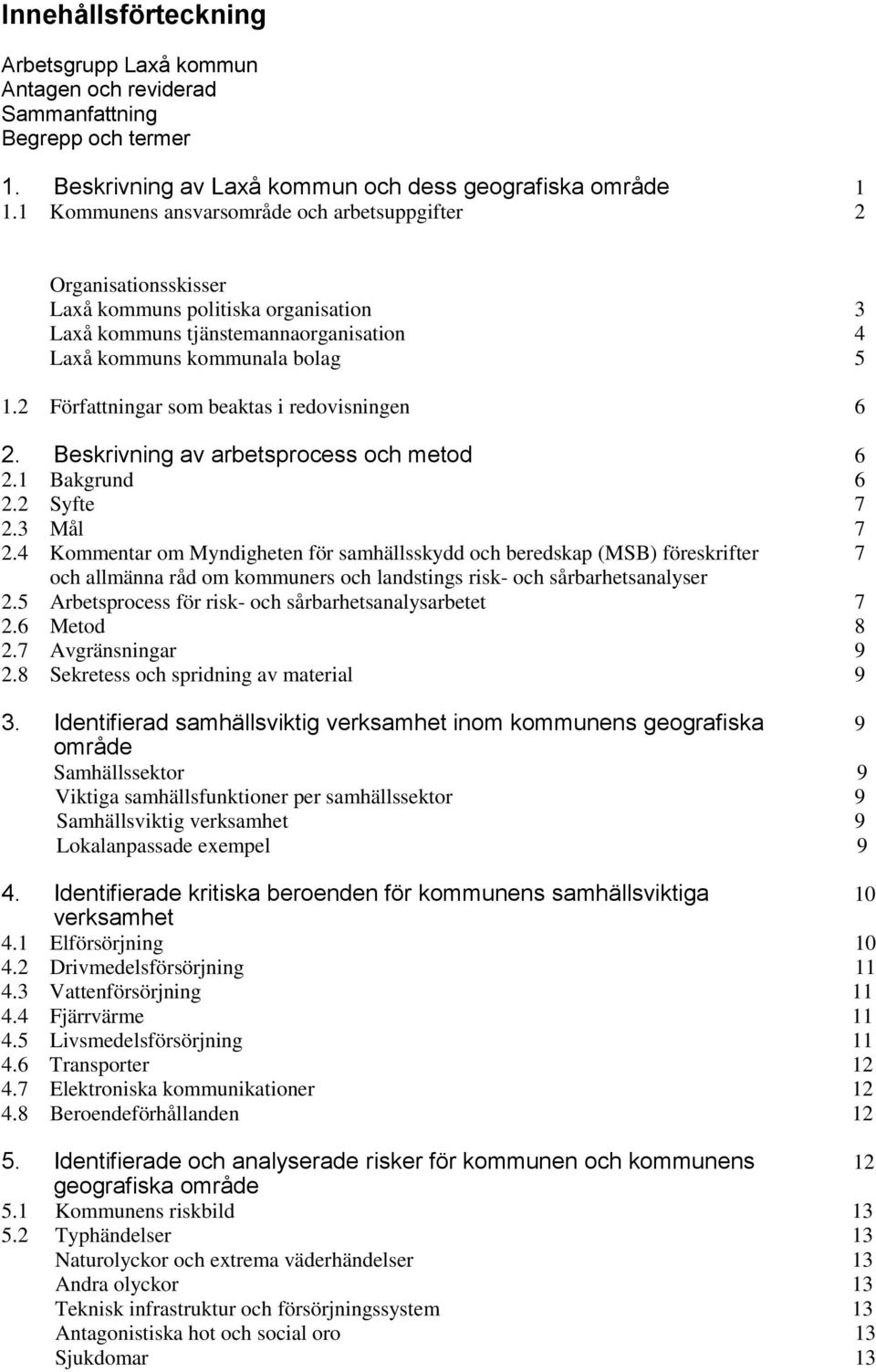 2 Författningar som beaktas i redovisningen 6 2. Beskrivning av arbetsprocess och metod 6 2.1 Bakgrund 6 2.2 Syfte 7 2.3 Mål 7 2.