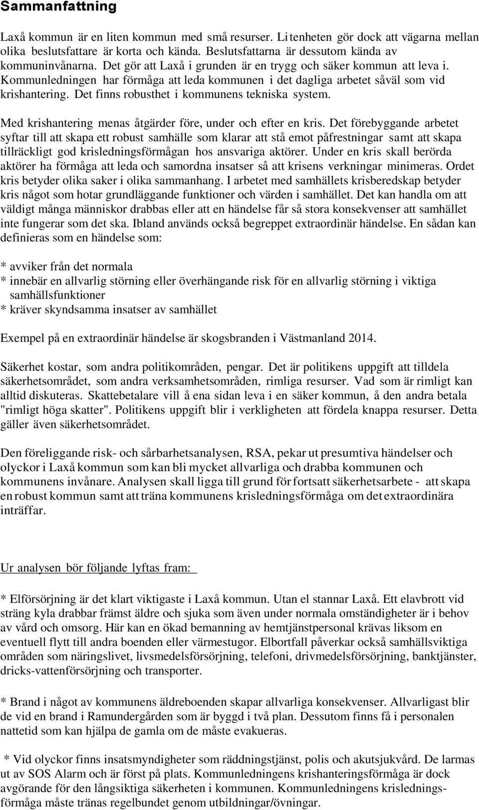 Det finns robusthet i kommunens tekniska system. Med krishantering menas åtgärder före, under och efter en kris.