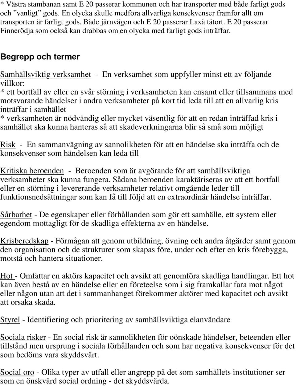 Begrepp och termer Samhällsviktig verksamhet - En verksamhet som uppfyller minst ett av följande villkor: * ett bortfall av eller en svår störning i verksamheten kan ensamt eller tillsammans med