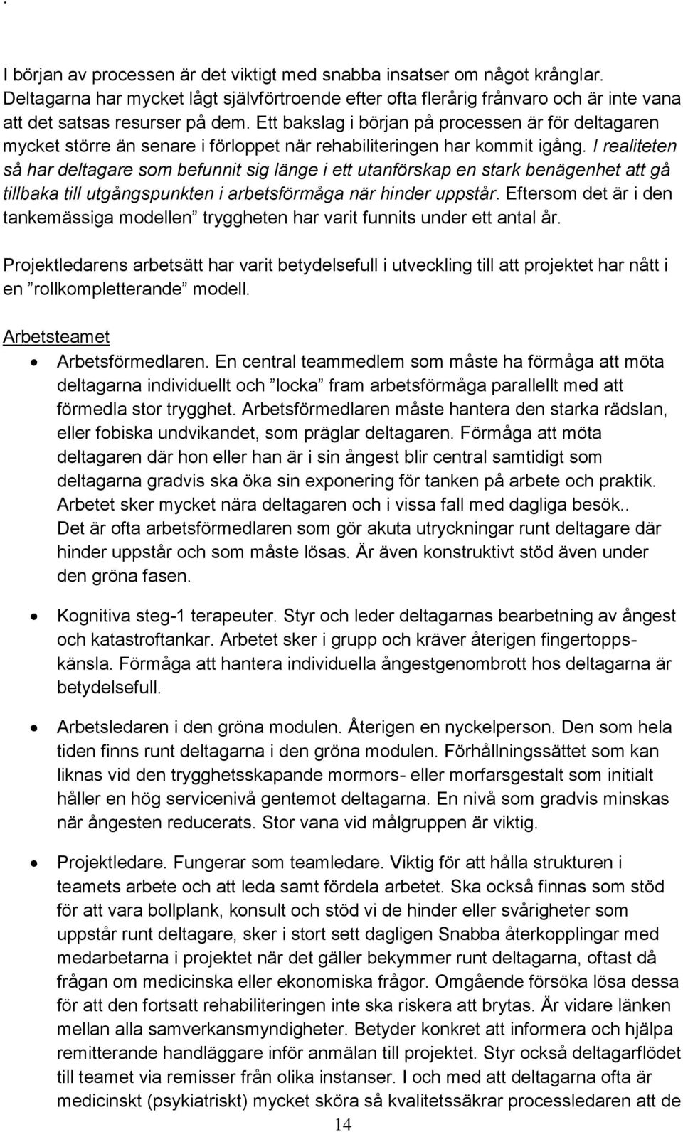 I realiteten så har deltagare som befunnit sig länge i ett utanförskap en stark benägenhet att gå tillbaka till utgångspunkten i arbetsförmåga när hinder uppstår.