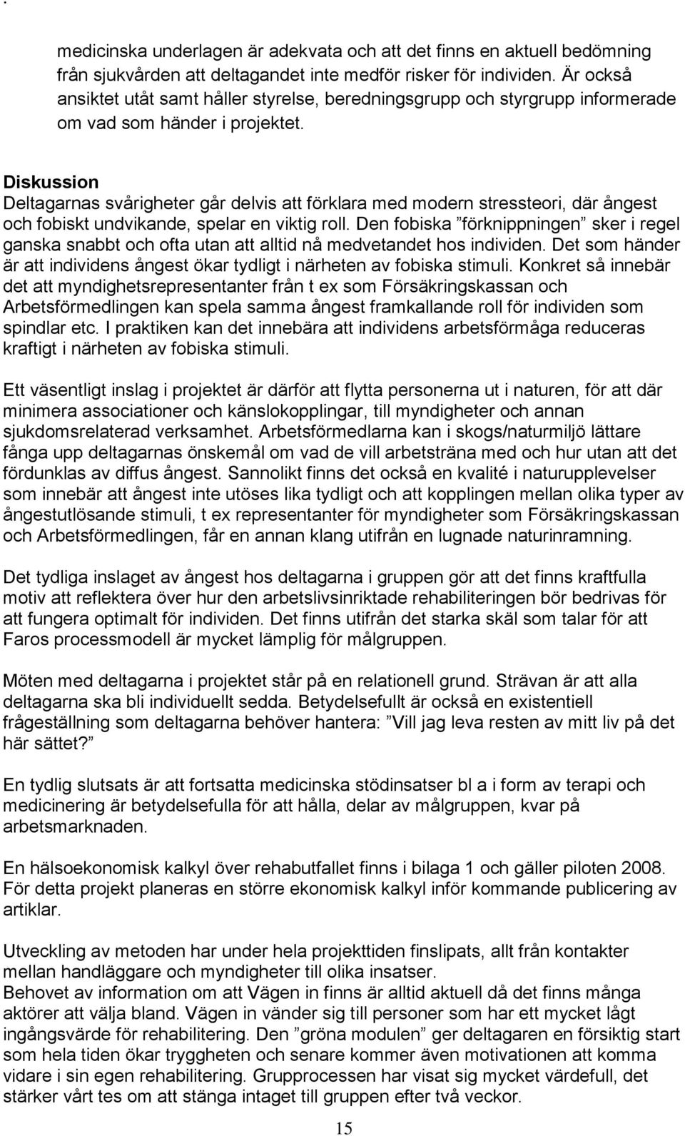 Diskussion Deltagarnas svårigheter går delvis att förklara med modern stressteori, där ångest och fobiskt undvikande, spelar en viktig roll.