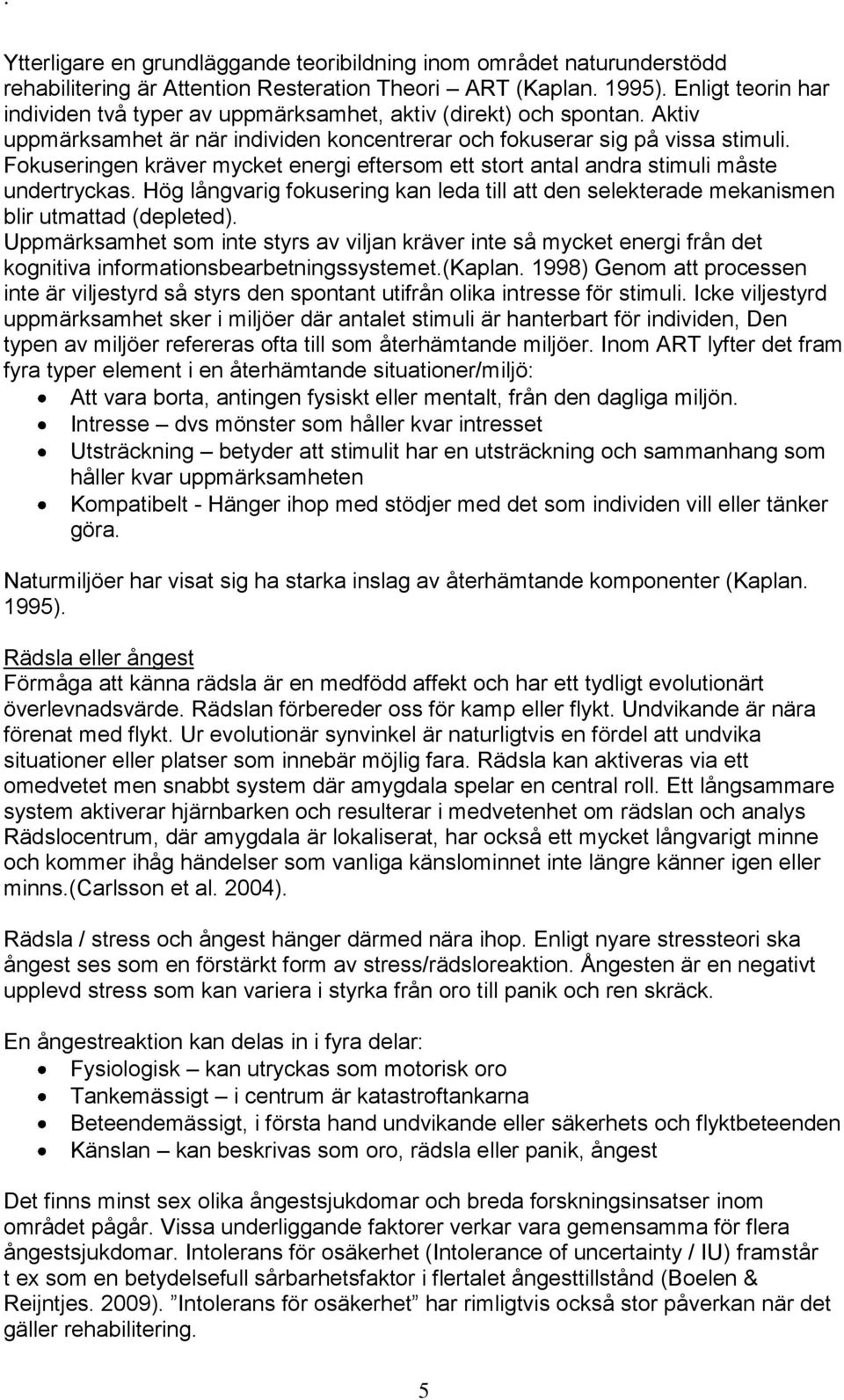 Fokuseringen kräver mycket energi eftersom ett stort antal andra stimuli måste undertryckas. Hög långvarig fokusering kan leda till att den selekterade mekanismen blir utmattad (depleted).