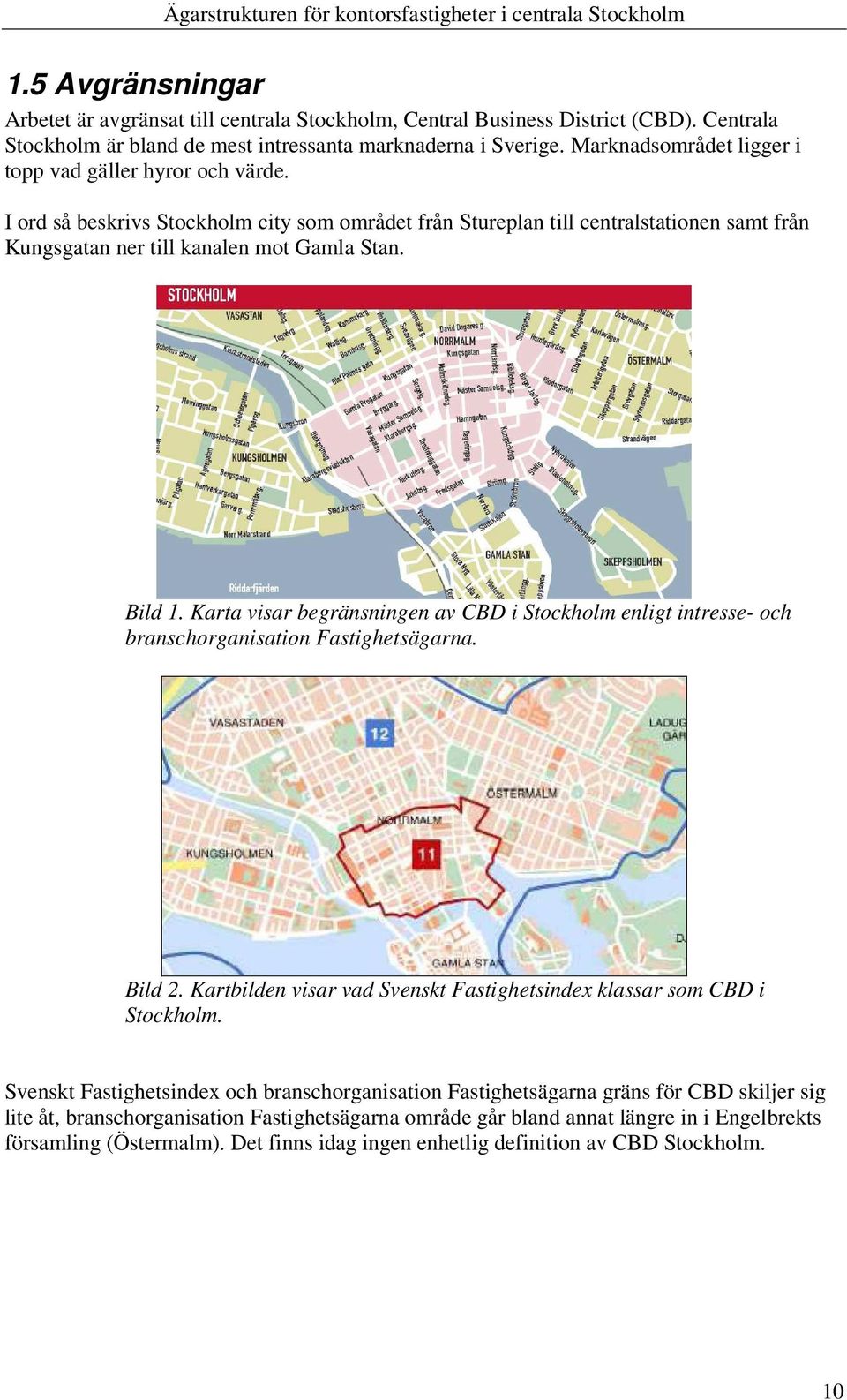 Bild 1. Karta visar begränsningen av CBD i Stockholm enligt intresse- och branschorganisation Fastighetsägarna. Bild 2. Kartbilden visar vad Svenskt Fastighetsindex klassar som CBD i Stockholm.