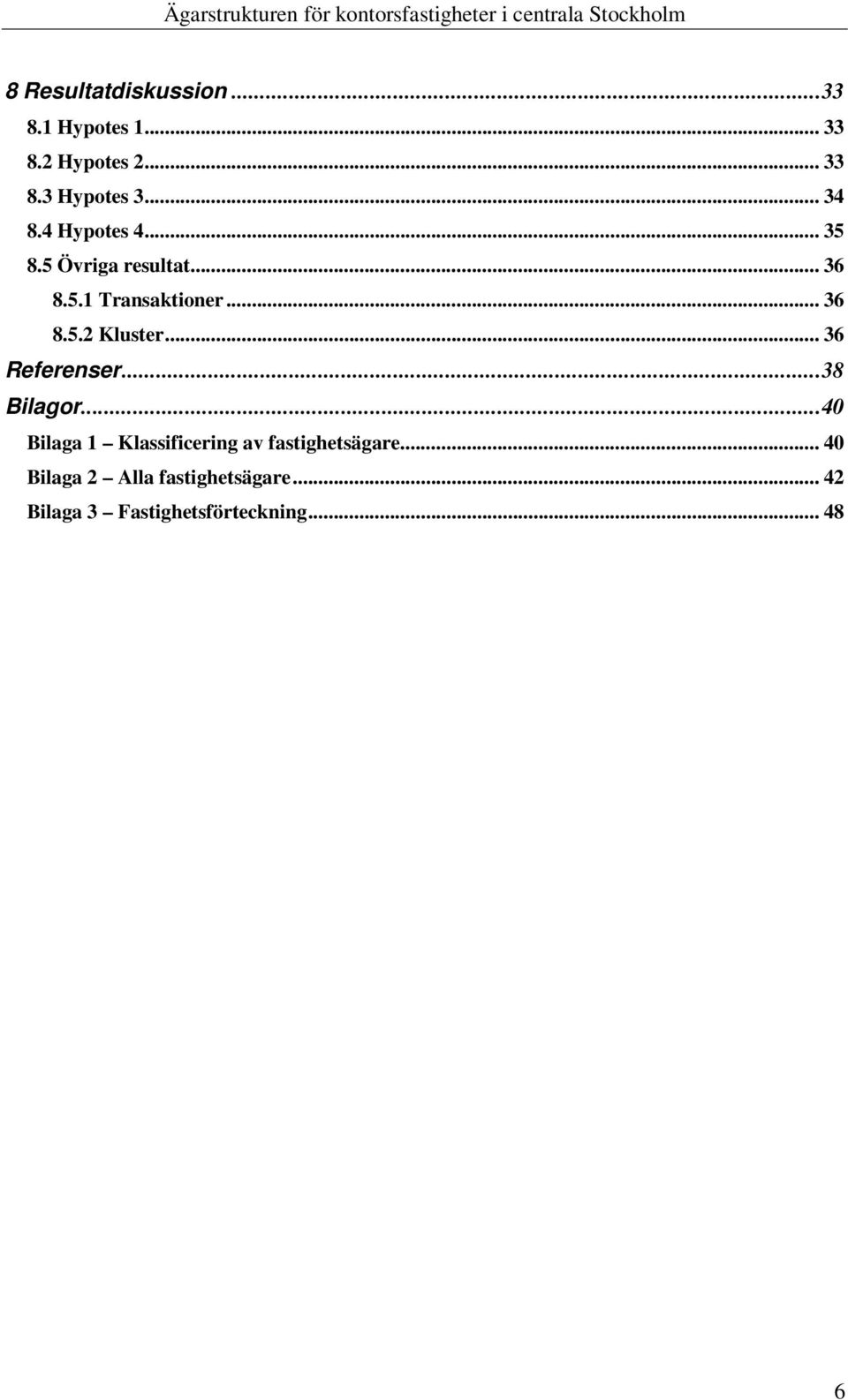 .. 36 Referenser...38 Bilagor...40 Bilaga 1 Klassificering av fastighetsägare.