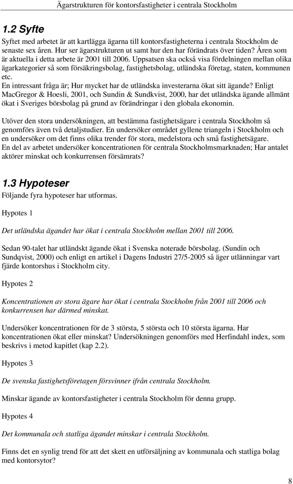 Uppsatsen ska också visa fördelningen mellan olika ägarkategorier så som försäkringsbolag, fastighetsbolag, utländska företag, staten, kommunen etc.